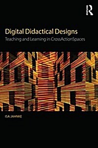 Digital Didactical Designs : Teaching and Learning in Crossactionspaces (Paperback)