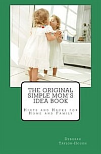 The Original Simple Moms Idea Book: Hints and Hacks for Home and Family (Paperback)