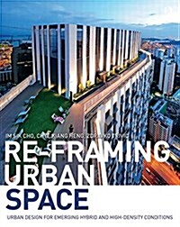Re-Framing Urban Space : Urban Design for Emerging Hybrid and High-Density Conditions (Paperback)