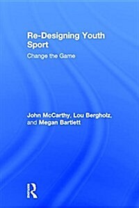 Re-Designing Youth Sport : Change the Game (Hardcover)