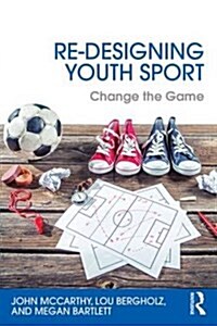 Re-Designing Youth Sport : Change the Game (Paperback)