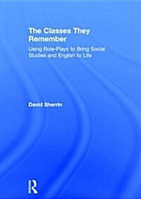 The Classes They Remember : Using Role-Plays to Bring Social Studies and English to Life (Hardcover)
