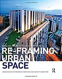 Re-Framing Urban Space : Urban Design for Emerging Hybrid and High-Density Conditions (Hardcover)