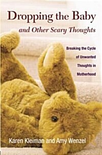 Dropping the Baby and Other Scary Thoughts : Breaking the Cycle of Unwanted Thoughts in Motherhood (Paperback)