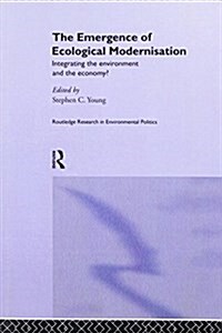 The Emergence of Ecological Modernisation : Integrating the Environment and the Economy? (Paperback)