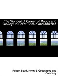 The Wonderful Career of Moody and Sankey: In Great Britain and America (Paperback)