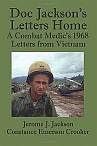 Doc Jacksons Letters Home: A Combat Medics 1968 Letters from Vietnam (Paperback)