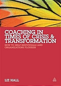 Coaching in Times of Crisis and Transformation : How to Help Individuals and Organizations Flourish (Paperback)