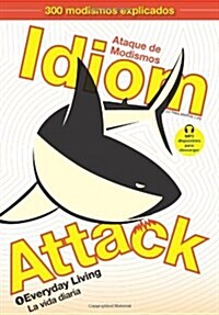 Idiom Attack, Vol. 1 - English Idioms & Phrases for Everyday Living (Spanish Edition): Ataque de Modismos 1 - La vida diaria (Paperback, Spanish-English)