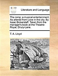 The Romp: A Musical Entertainment. as Altered from Love in the City. by Isaac Bickerstaff. Taken from the Managers Book at the (Paperback)