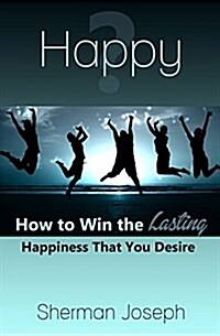 Happy?: How to Win the Lasting Happiness That You Desire (Paperback)