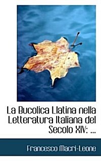La Bucolica Llatina Nella Letteratura Italiana del Secolo XIV (Paperback)