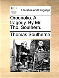 Oroonoko. a Tragedy. by Mr. Tho. Southern. (Paperback)