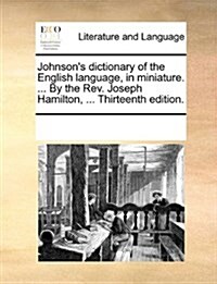 Johnsons Dictionary of the English Language, in Miniature. ... by the REV. Joseph Hamilton, ... Thirteenth Edition. (Paperback)