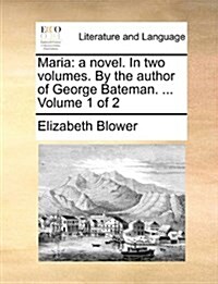 Maria: A Novel. in Two Volumes. by the Author of George Bateman. ... Volume 1 of 2 (Paperback)