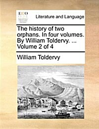 The History of Two Orphans. in Four Volumes. by William Toldervy. ... Volume 2 of 4 (Paperback)
