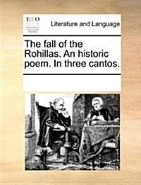 The Fall of the Rohillas. an Historic Poem. in Three Cantos. (Paperback)