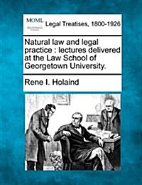 Natural Law and Legal Practice: Lectures Delivered at the Law School of Georgetown University. (Paperback)