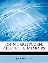 John Barleycorn: Alcoholic Memoirs (Paperback)