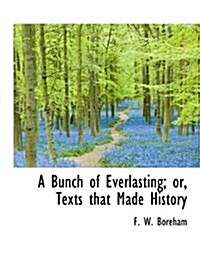 A Bunch of Everlasting; Or, Texts That Made History (Paperback)