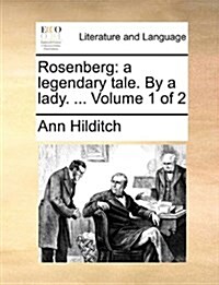 Rosenberg: A Legendary Tale. by a Lady. ... Volume 1 of 2 (Paperback)