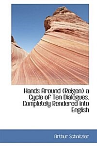 Hands Around (Reigen) a Cycle of Ten Dialogues. Completely Rendered Into English (Paperback)