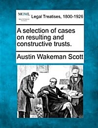 A Selection of Cases on Resulting and Constructive Trusts. (Paperback)