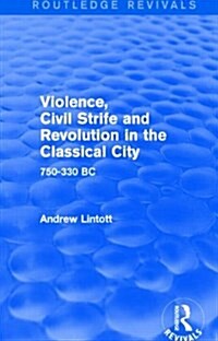 Violence, Civil Strife and Revolution in the Classical City (Routledge Revivals) : 750-330 BC (Paperback)