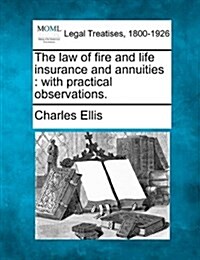 The Law of Fire and Life Insurance and Annuities: With Practical Observations. (Paperback)