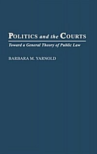 Politics and the Courts: Toward a General Theory of Public Law (Hardcover)