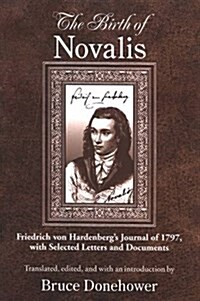 The Birth of Novalis: Friedrich Von Hardenbergs Journal of 1797, with Selected Letters and Documents (Paperback)