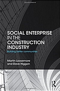 Social Enterprise in the Construction Industry : Building Better Communities (Hardcover)