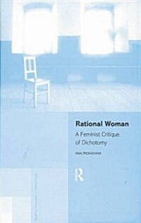 Rational Woman : A Feminist Critique of Dichotomy (Paperback)