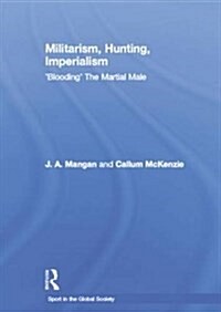 Militarism, Hunting, Imperialism : Blooding the Martial Male (Paperback)