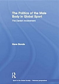 The Politics of the Male Body in Global Sport : The Danish Involvement (Paperback)