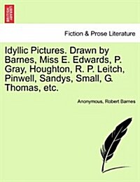 Idyllic Pictures. Drawn by Barnes, Miss E. Edwards, P. Gray, Houghton, R. P. Leitch, Pinwell, Sandys, Small, G. Thomas, Etc. (Paperback)