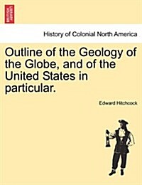 Outline of the Geology of the Globe, and of the United States in Particular. Second Edition. (Paperback)