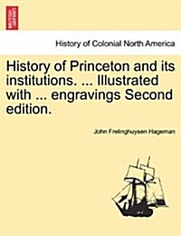 History of Princeton and Its Institutions. ... Illustrated with ... Engravings Second Edition. Vol. I. (Paperback)