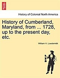 History of Cumberland, Maryland, from ... 1728, Up to the Present Day, Etc. (Paperback)