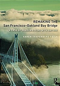 Remaking the San Francisco–Oakland Bay Bridge : A Case of Shadowboxing with Nature (Hardcover)