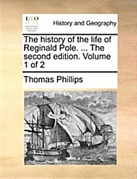 The History of the Life of Reginald Pole. ... the Second Edition. Volume 1 of 2 (Paperback)