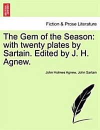 The Gem of the Season: With Twenty Plates by Sartain. Edited by J. H. Agnew. (Paperback)