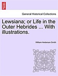 Lewsiana; Or Life in the Outer Hebrides ... with Illustrations. (Paperback)