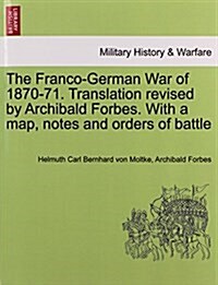 The Franco-German War of 1870-71. Translation Revised by Archibald Forbes. with a Map, Notes and Orders of Battle (Paperback)