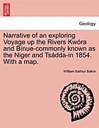 Narrative of an Exploring Voyage Up the Rivers Kwora and Binue-Commonly Known as the Niger and Tsadda-In 1854. with a Map. (Paperback)