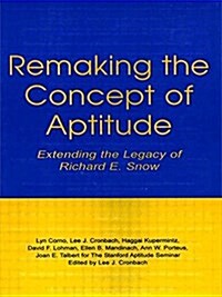 Remaking the Concept of Aptitude : Extending the Legacy of Richard E. Snow (Paperback)