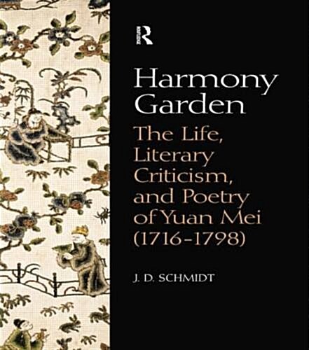 Harmony Garden : The Life, Literary Criticism, and Poetry of Yuan Mei (1716-1798) (Paperback)