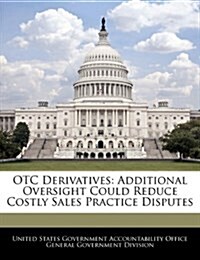 OTC Derivatives: Additional Oversight Could Reduce Costly Sales Practice Disputes (Paperback)