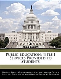Public Education: Title I Services Provided to Students (Paperback)