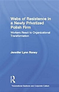 Webs of Resistence in a Newly Privatized Polish Firm : Workers React to Organizational Transformation (Paperback)